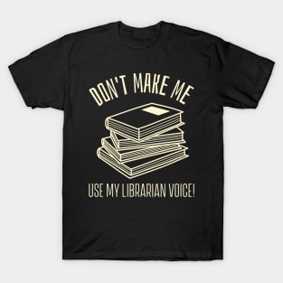 don't make me use my librarian voice T-Shirt